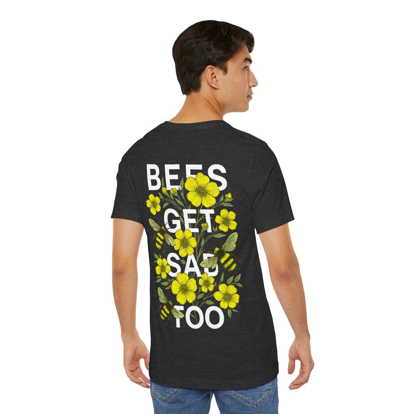 BEES GET SAD TOO - Unisex Adult Tee