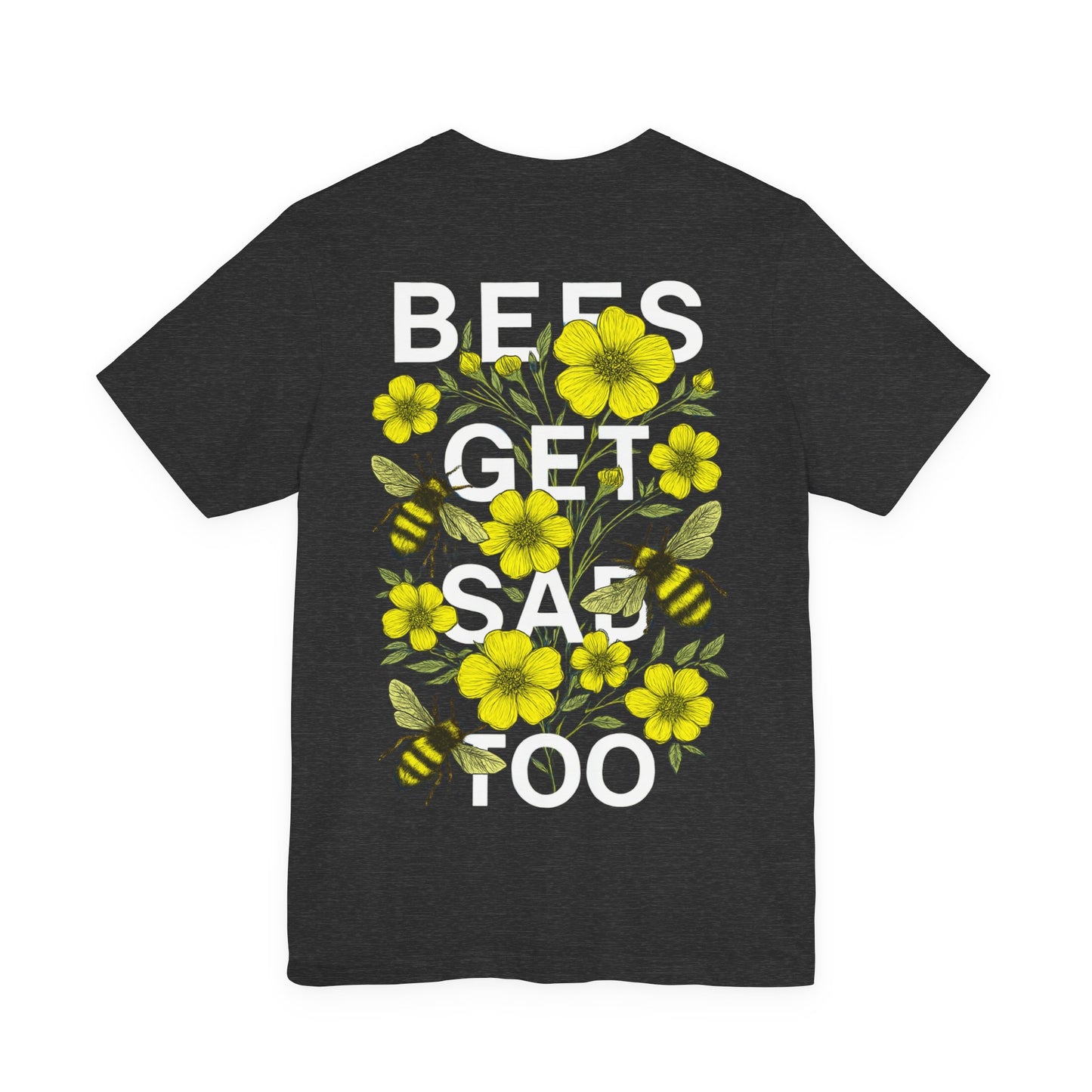 BEES GET SAD TOO - Unisex Adult Tee