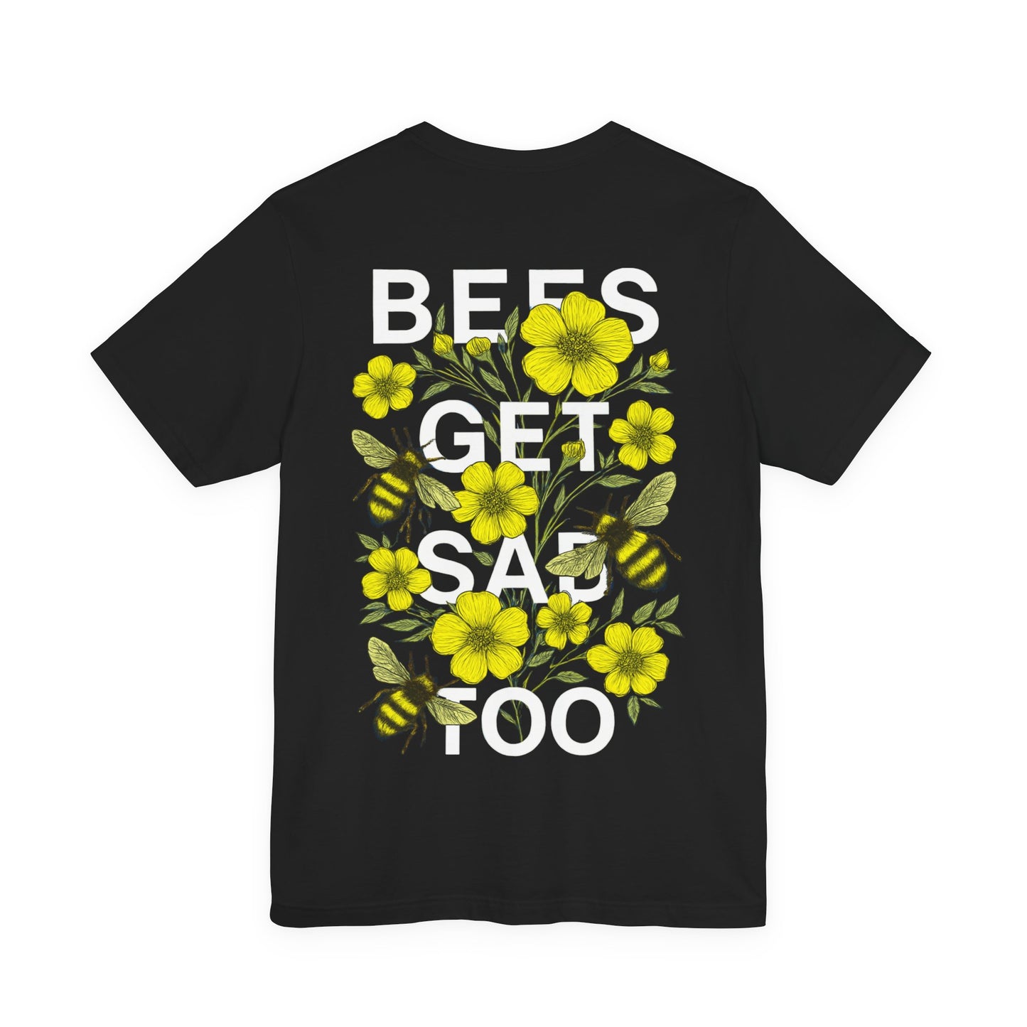 BEES GET SAD TOO - Unisex Adult Tee