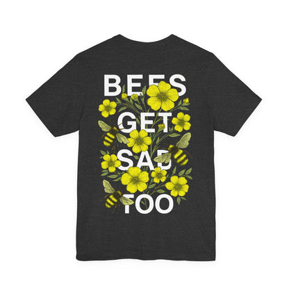 BEES GET SAD TOO - Unisex Adult Tee